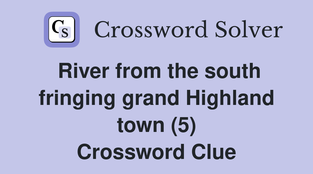 River from the south fringing grand Highland town (5) Crossword Clue