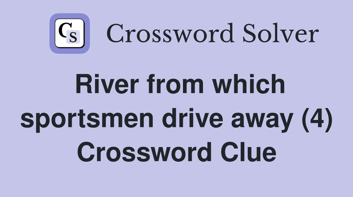 River from which sportsmen drive away (4) Crossword Clue