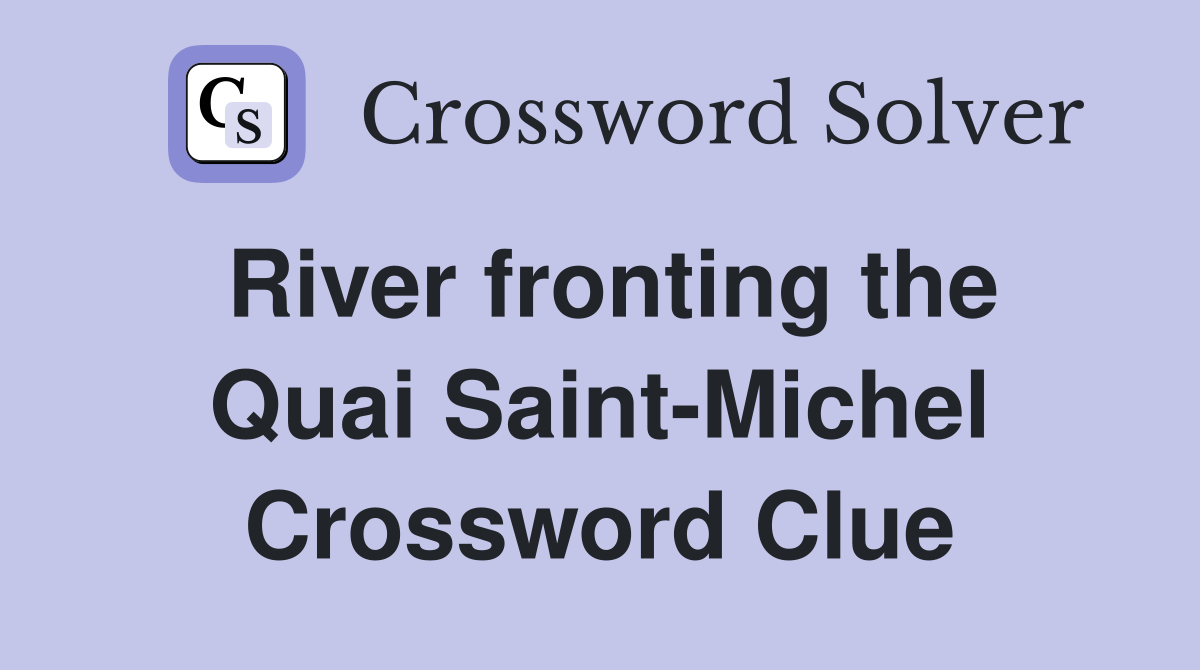 River fronting the Quai Saint-Michel Crossword Clue