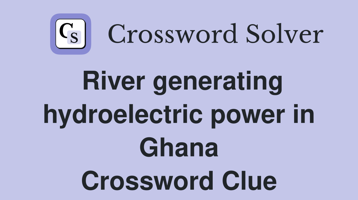 River generating hydroelectric power in Ghana Crossword Clue
