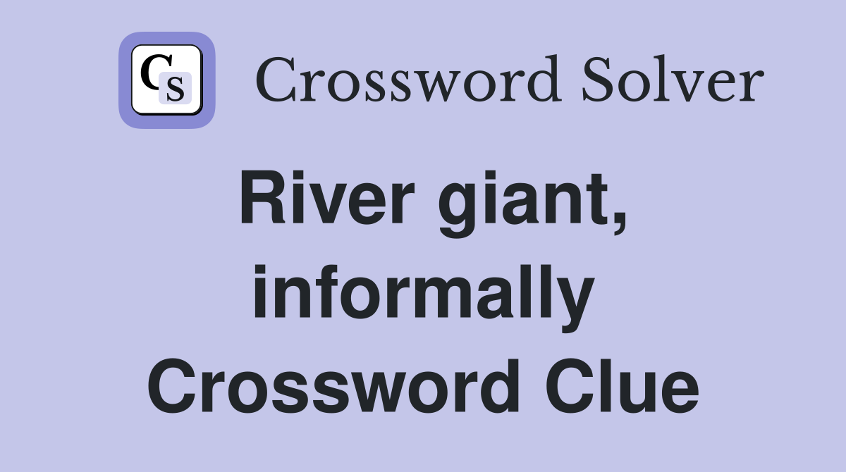 River giant, informally Crossword Clue