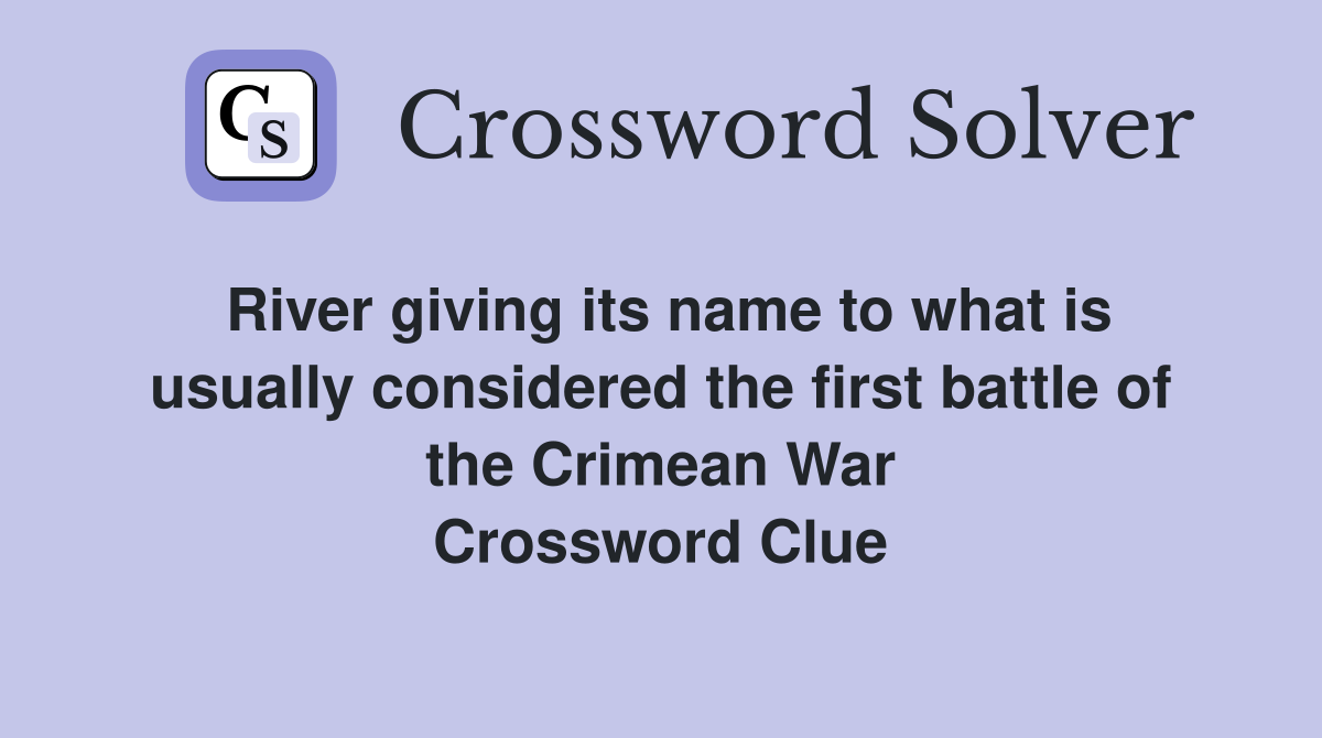 River giving its name to what is usually considered the first battle of the Crimean War Crossword Clue