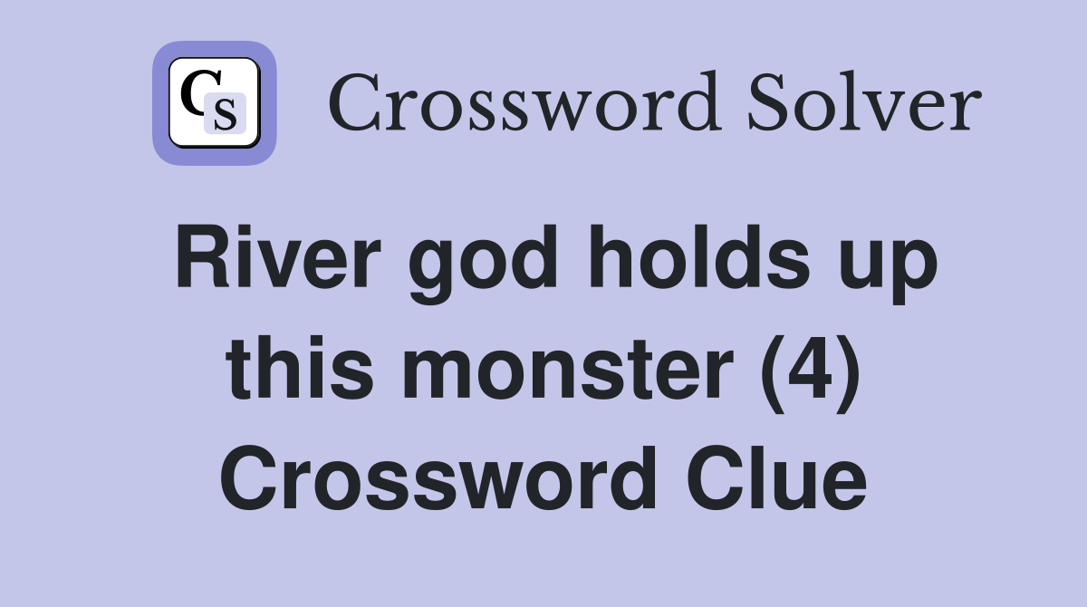 River god holds up this monster (4) Crossword Clue