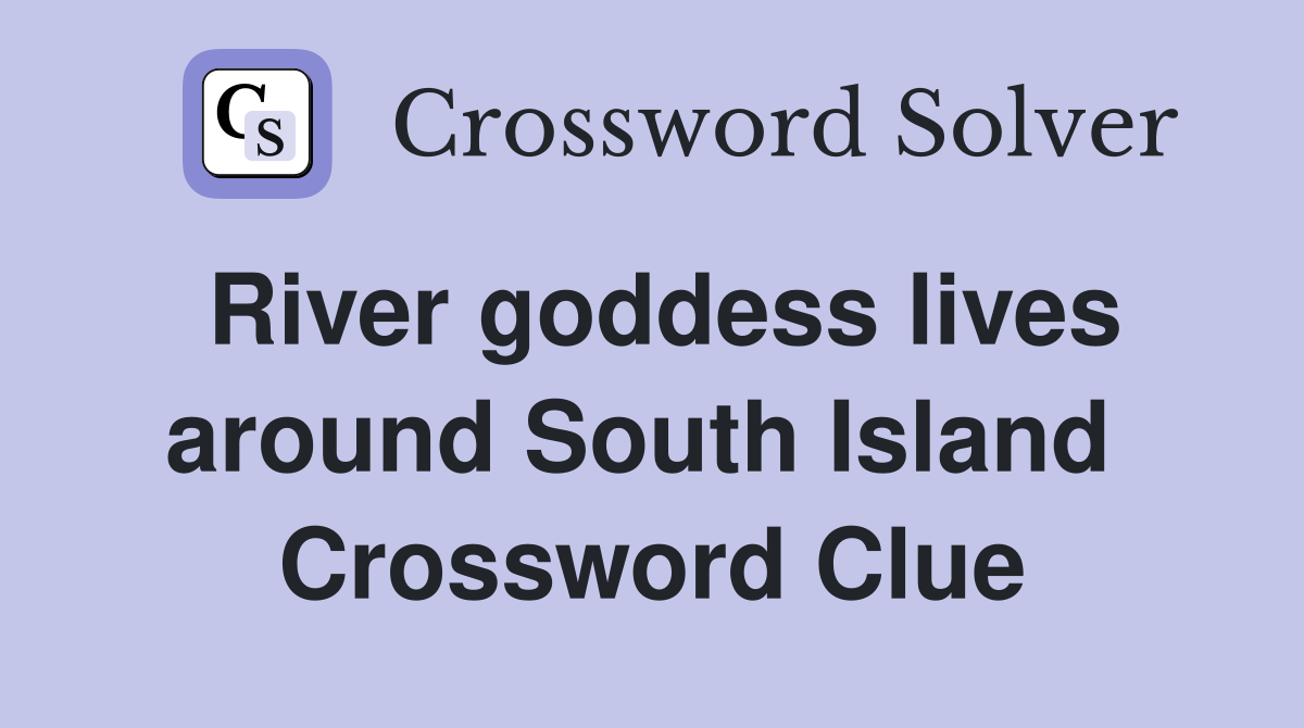 River goddess lives around South Island  Crossword Clue