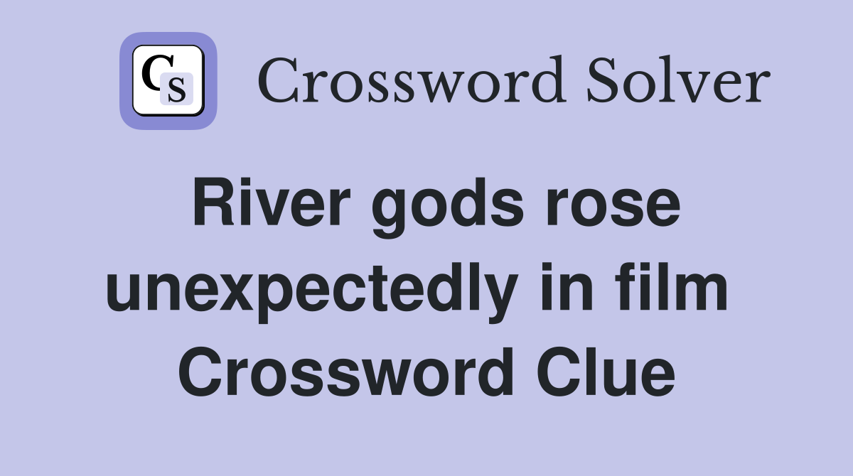 River gods rose unexpectedly in film  Crossword Clue