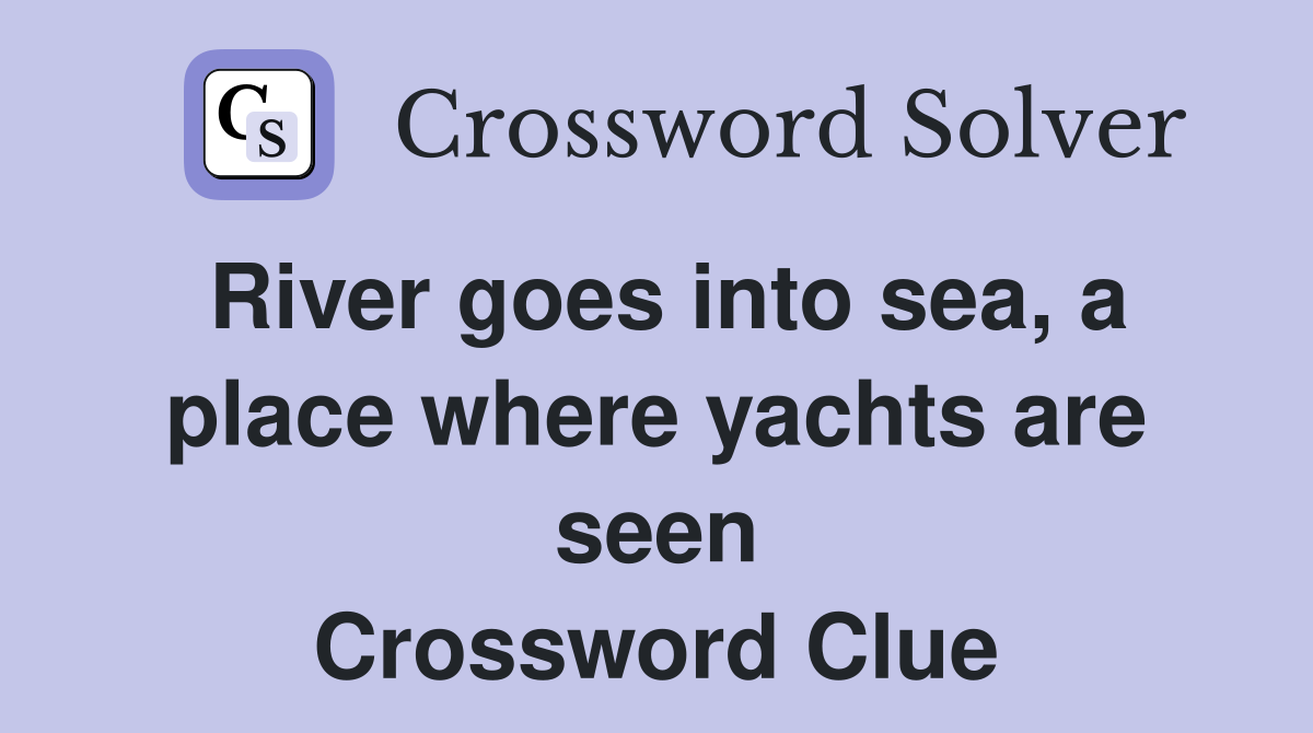 River goes into sea, a place where yachts are seen Crossword Clue