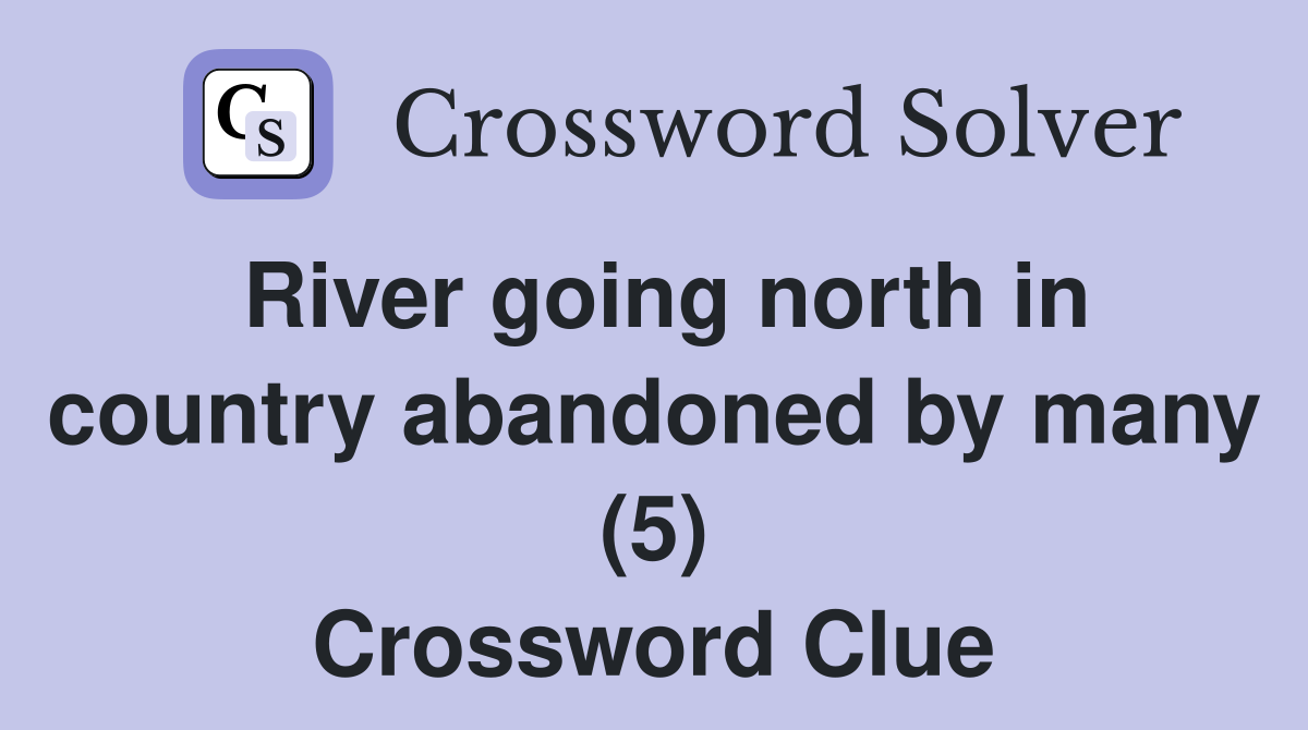 River going north in country abandoned by many (5) Crossword Clue