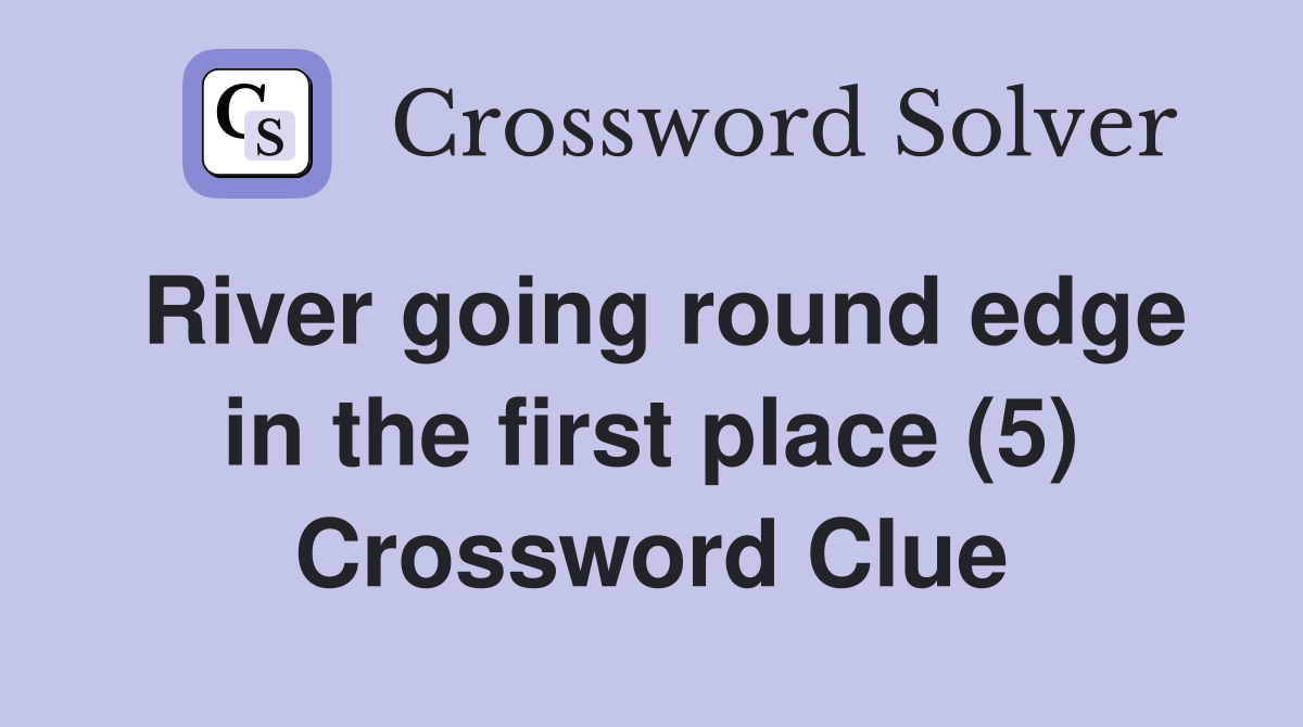 River going round edge in the first place (5) Crossword Clue