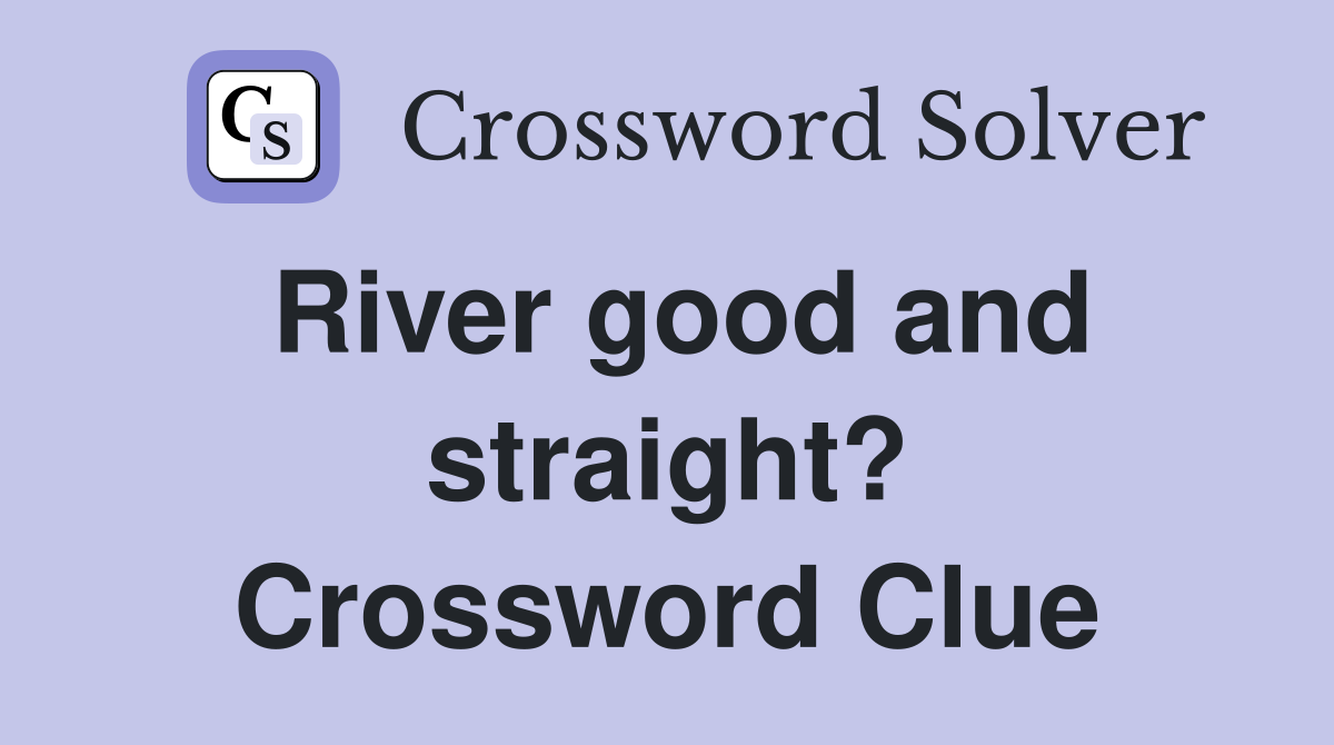 River good and straight? Crossword Clue