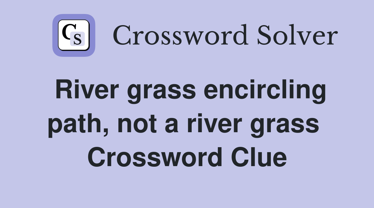 River grass encircling path, not a river grass  Crossword Clue