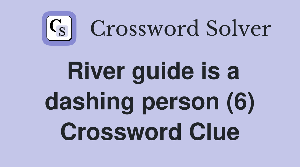River guide is a dashing person (6) Crossword Clue
