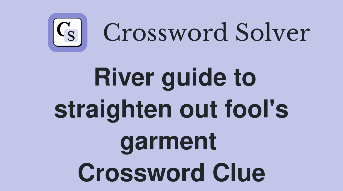 River guide to straighten out fool's garment  Crossword Clue