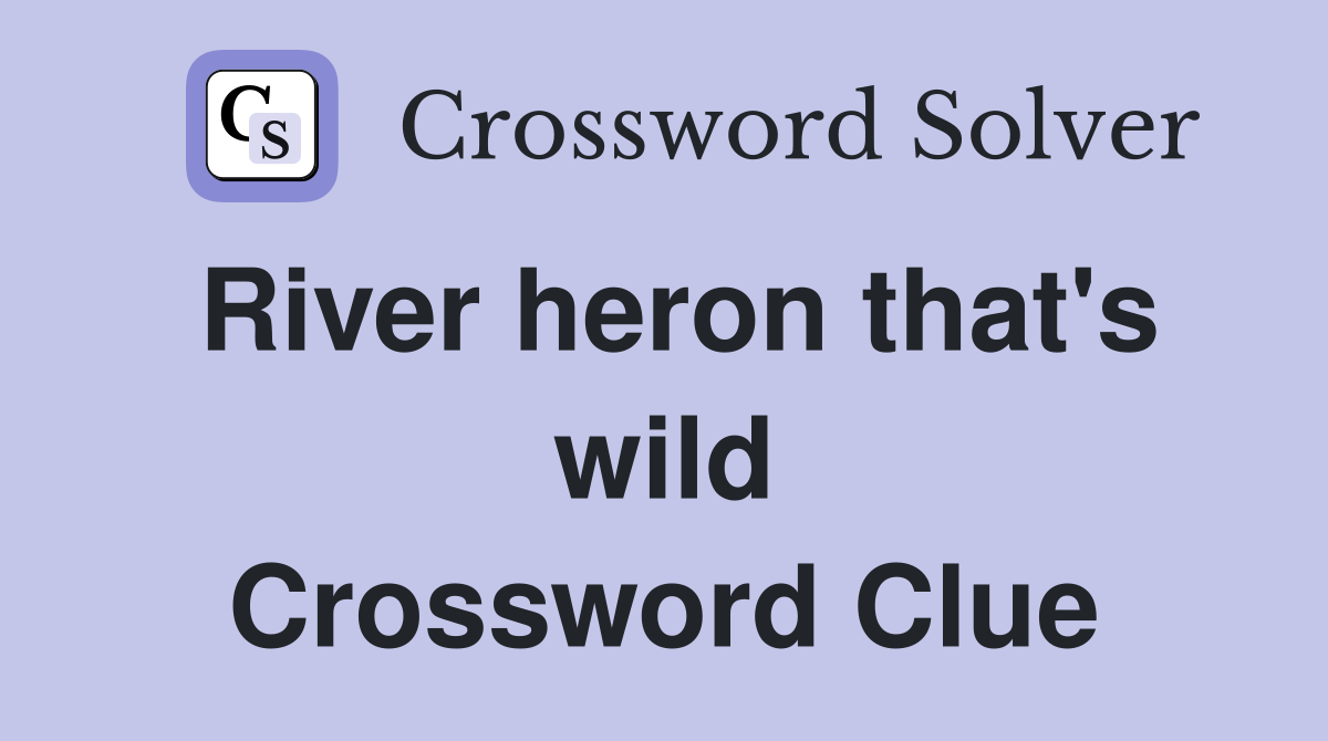 River heron that's wild Crossword Clue