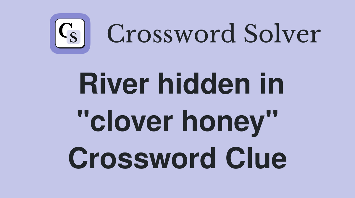 River hidden in "clover honey" Crossword Clue
