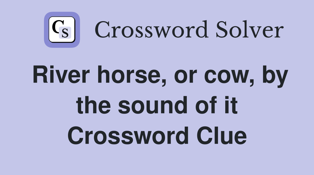 River horse, or cow, by the sound of it Crossword Clue