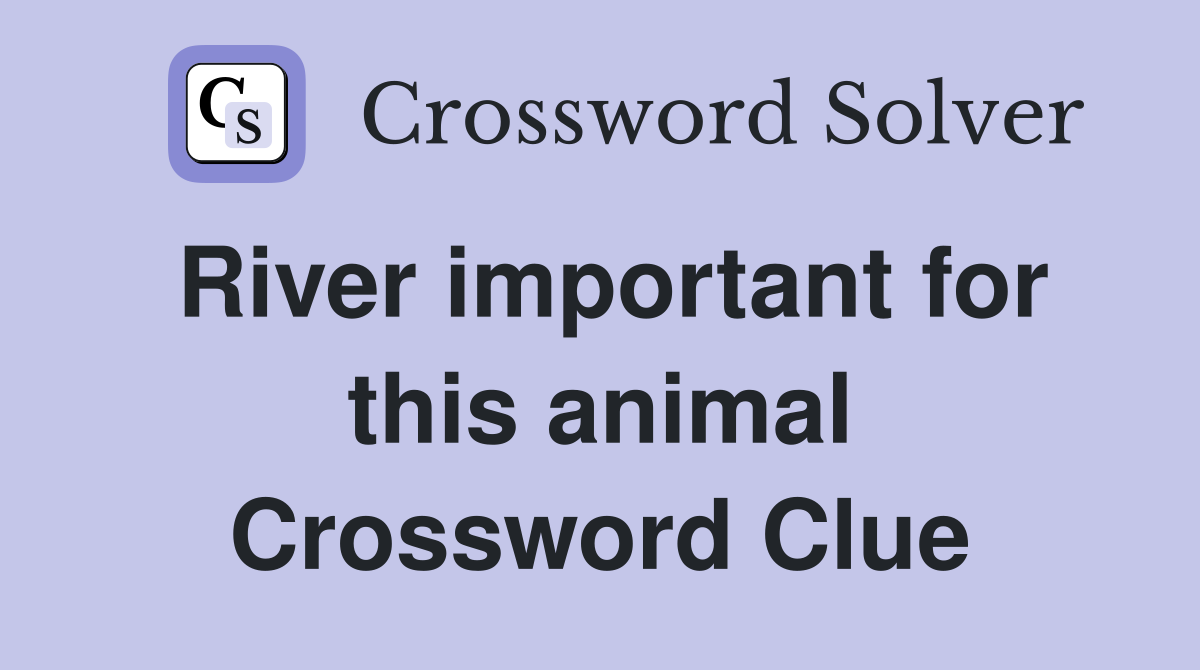 River important for this animal Crossword Clue