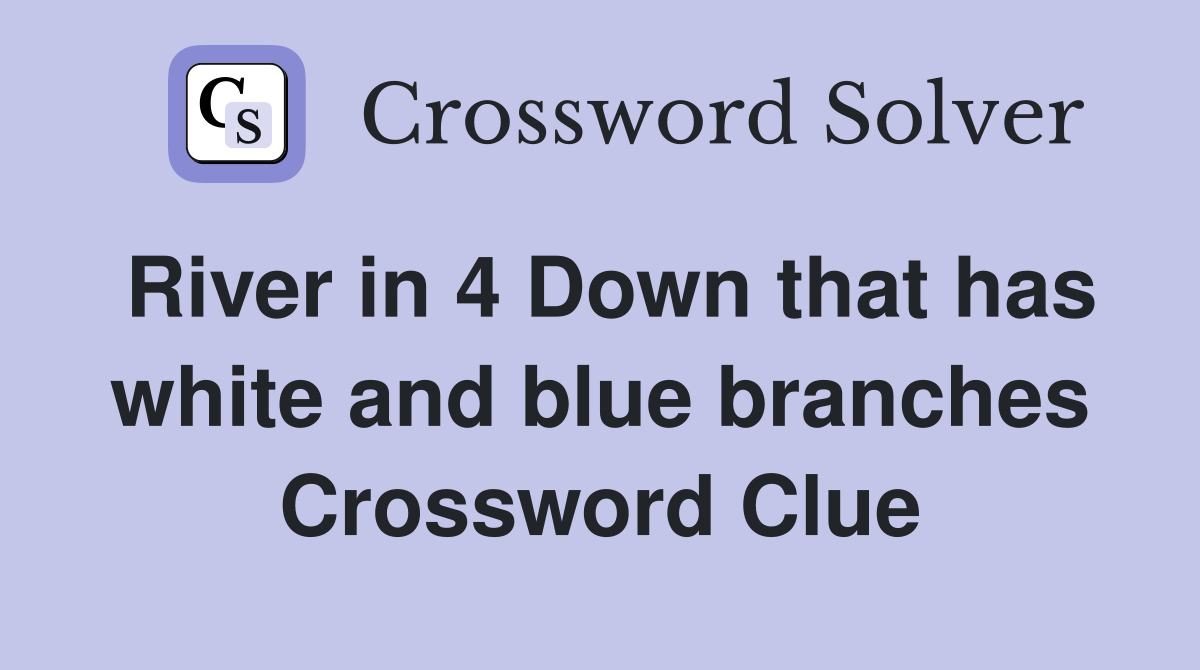 River in 4 Down that has white and blue branches Crossword Clue