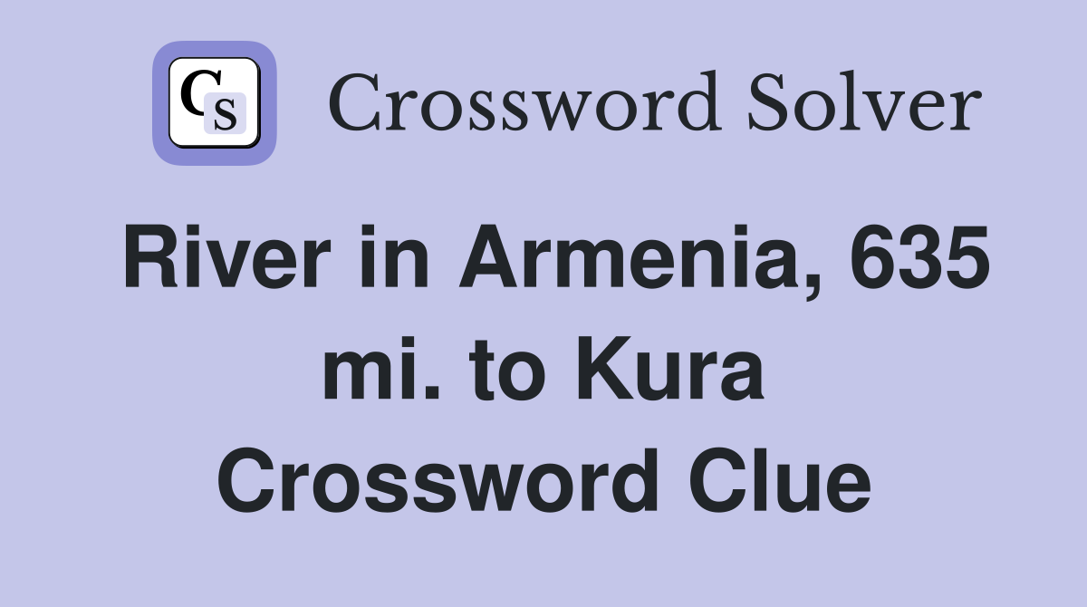 River in Armenia, 635 mi. to Kura Crossword Clue