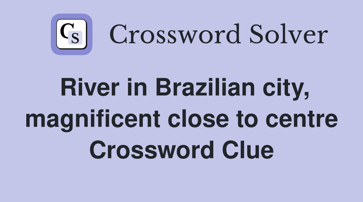 River in Brazilian city, magnificent close to centre Crossword Clue