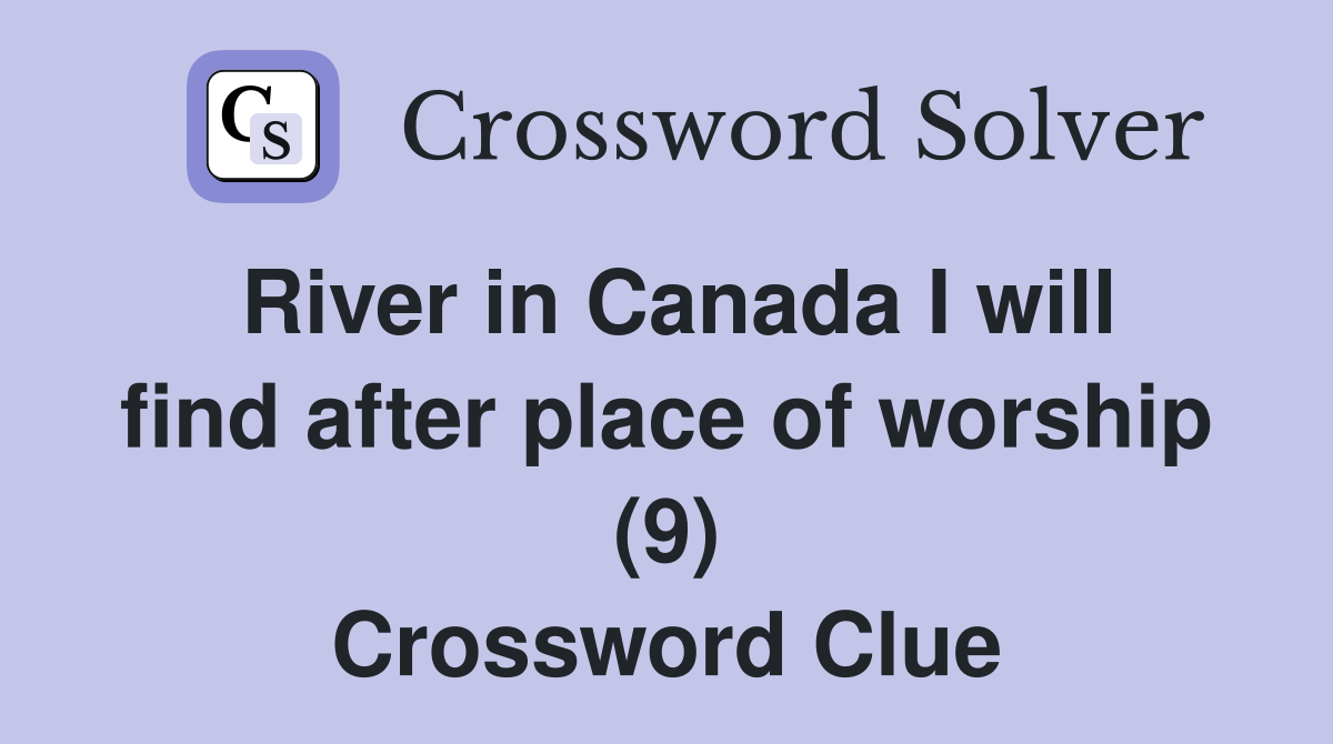 River in Canada I will find after place of worship (9) Crossword Clue
