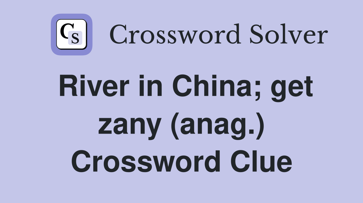 River in China; get zany (anag.) Crossword Clue
