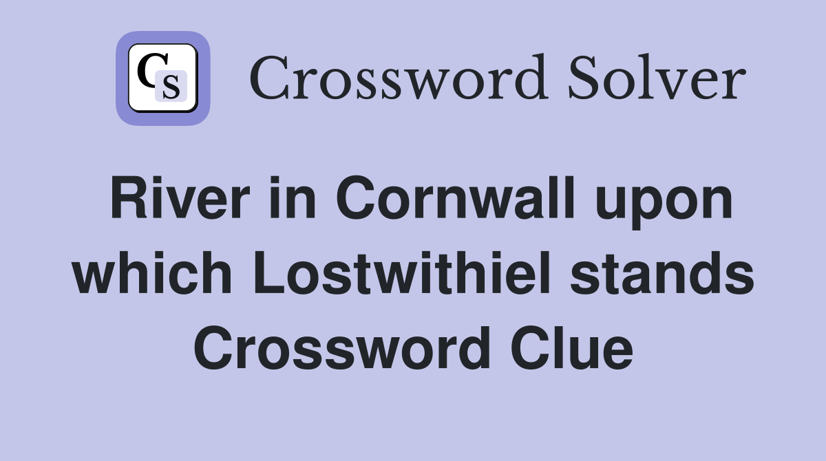 River in Cornwall upon which Lostwithiel stands Crossword Clue