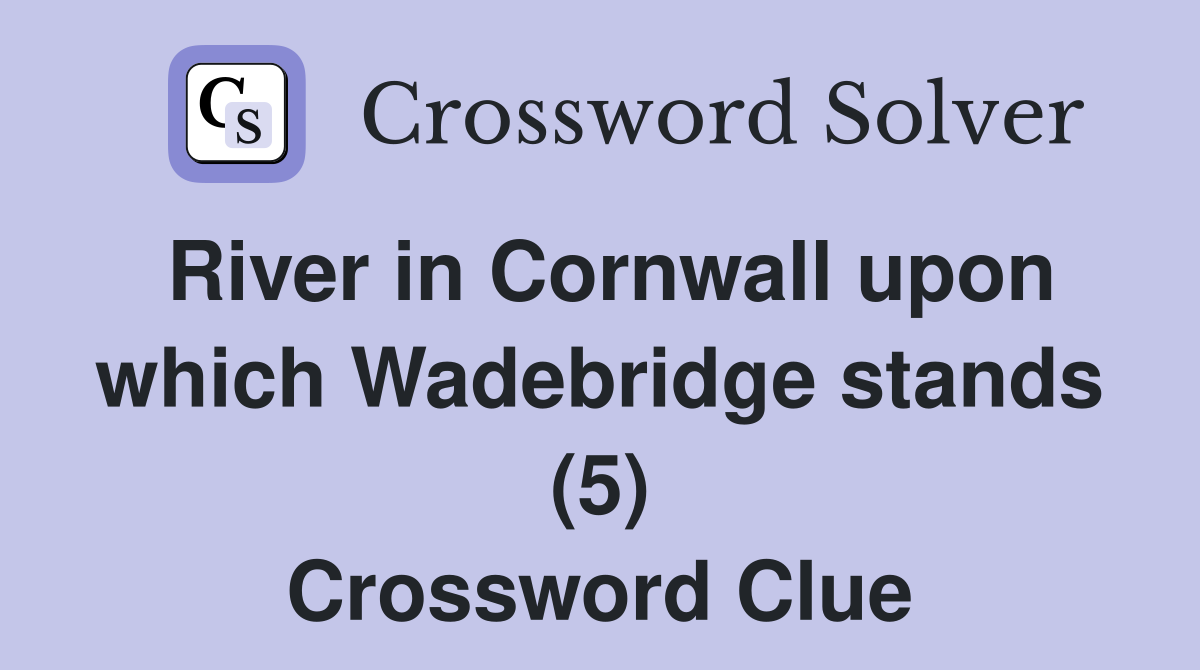 River in Cornwall upon which Wadebridge stands (5) Crossword Clue