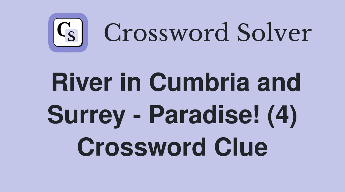 River in Cumbria and Surrey - Paradise! (4) Crossword Clue