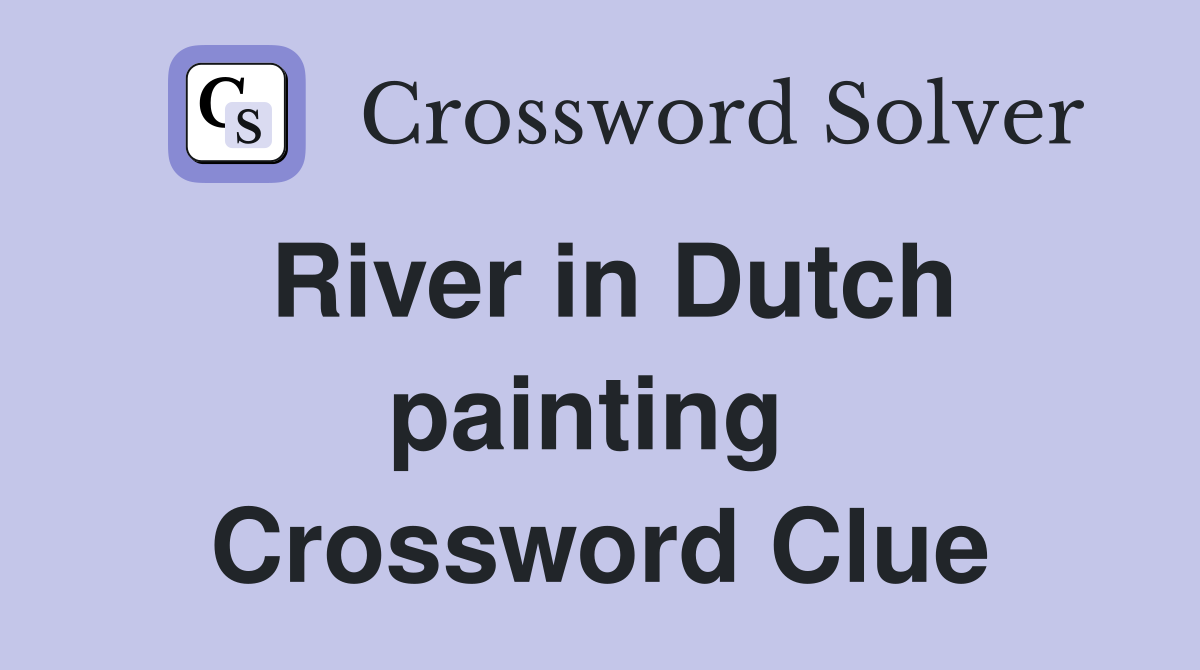 River in Dutch painting  Crossword Clue