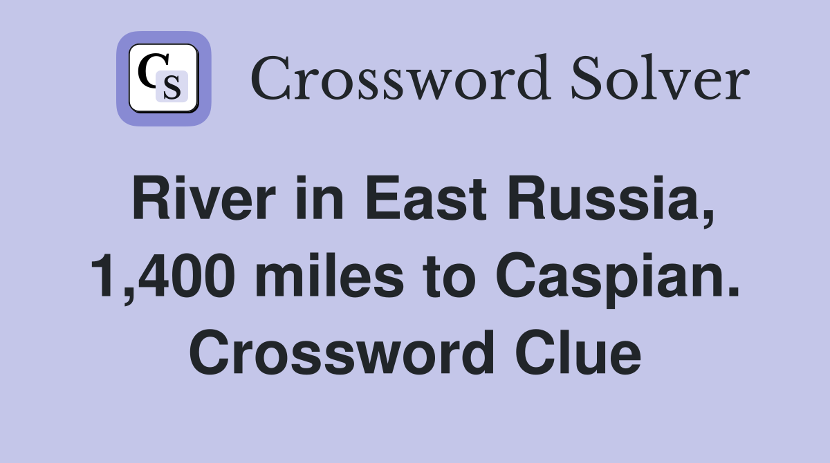 River in East Russia, 1,400 miles to Caspian. Crossword Clue