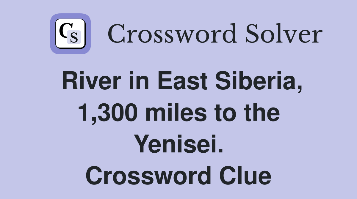 River in East Siberia, 1,300 miles to the Yenisei. Crossword Clue