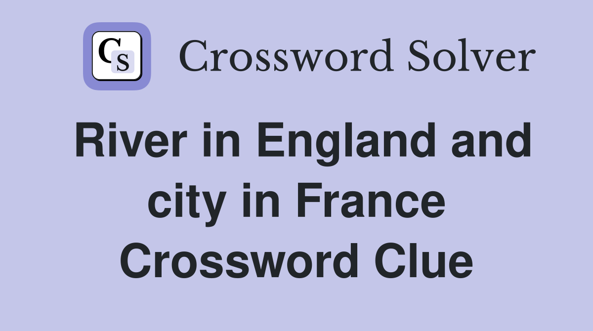 River in England and city in France Crossword Clue