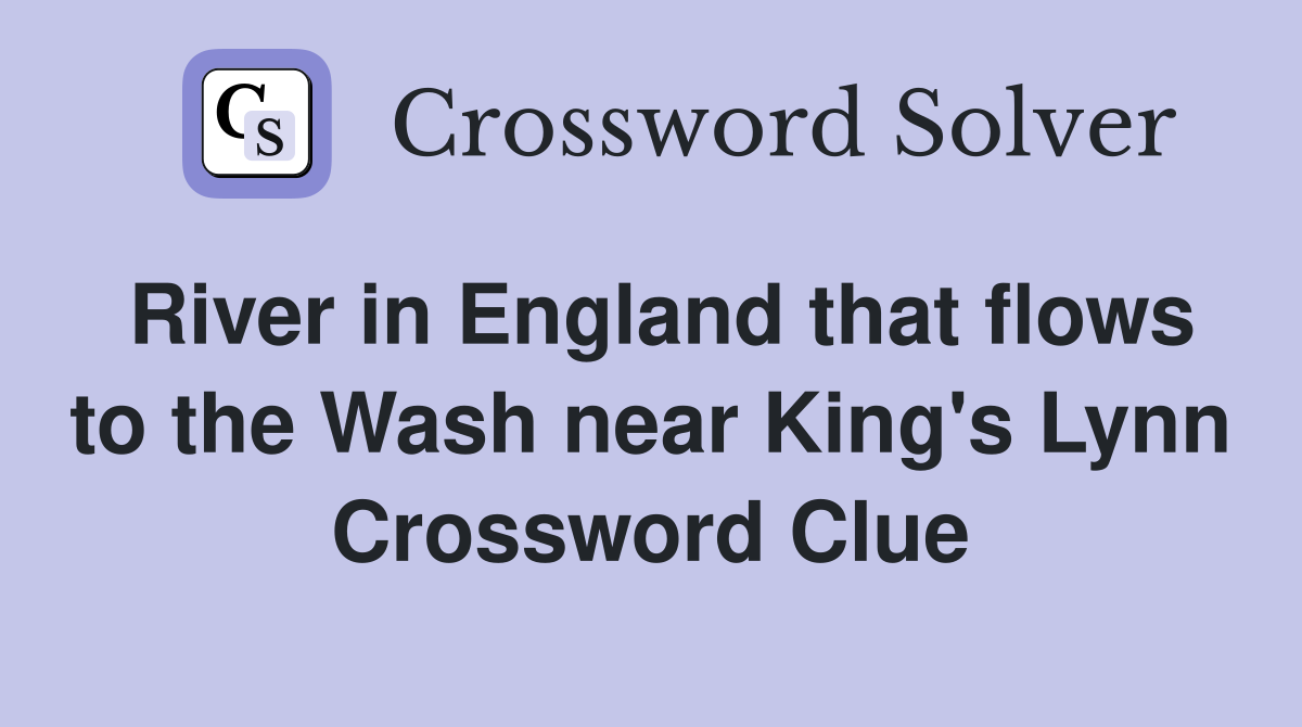 River in England that flows to the Wash near King's Lynn Crossword Clue