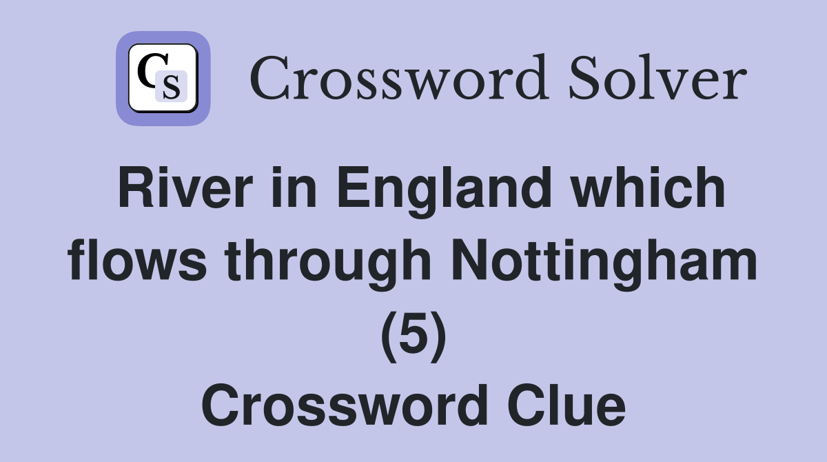 River in England which flows through Nottingham (5) Crossword Clue