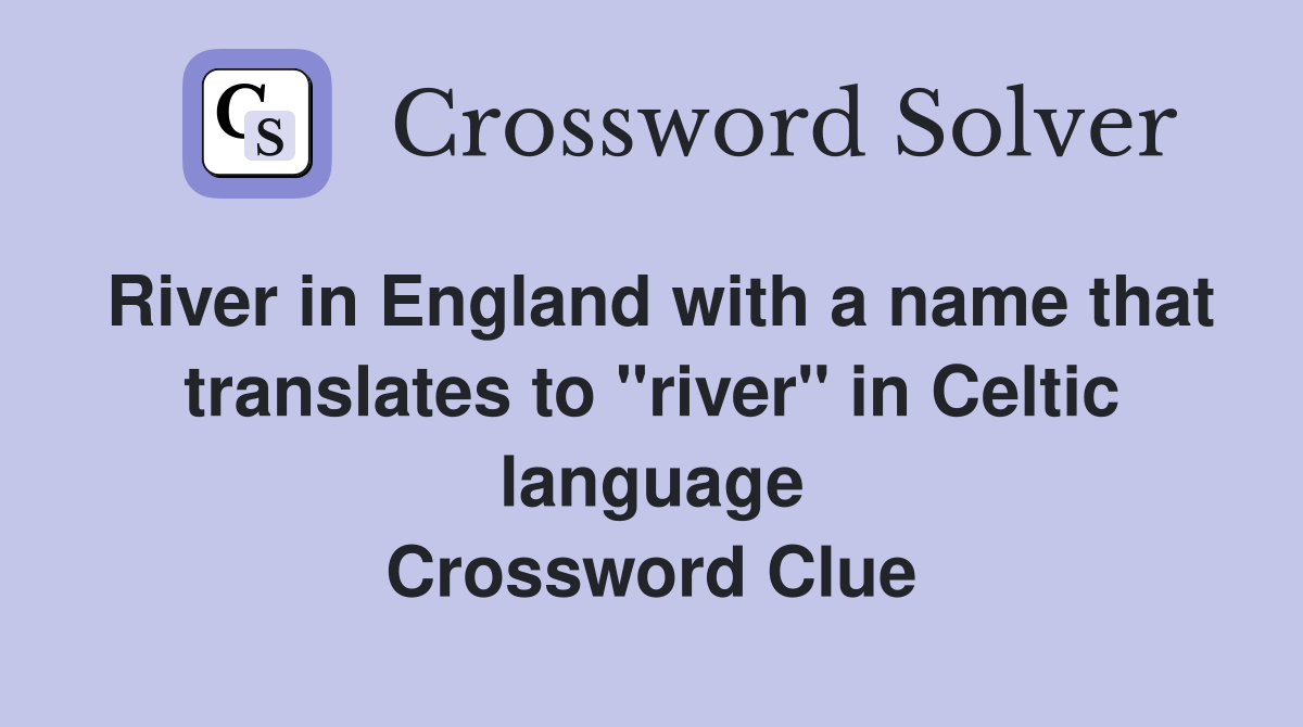 River in England with a name that translates to "river" in Celtic language Crossword Clue