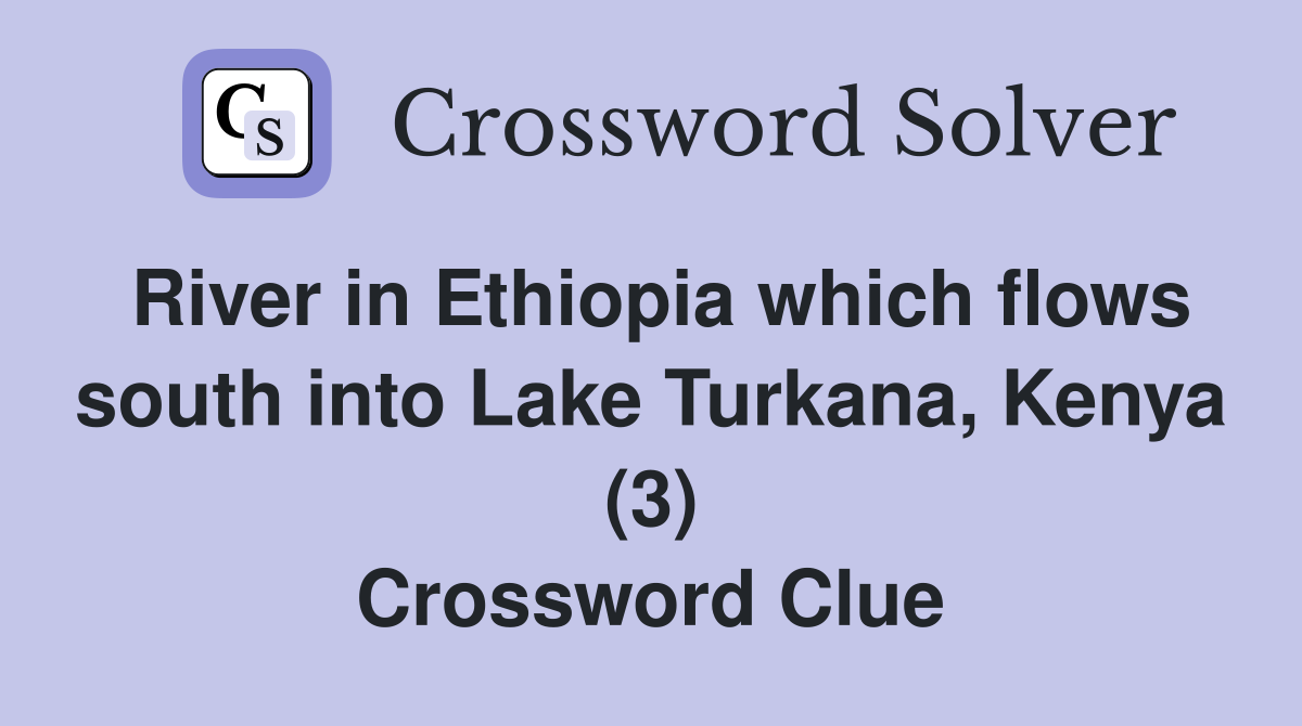 River in Ethiopia which flows south into Lake Turkana, Kenya (3) Crossword Clue