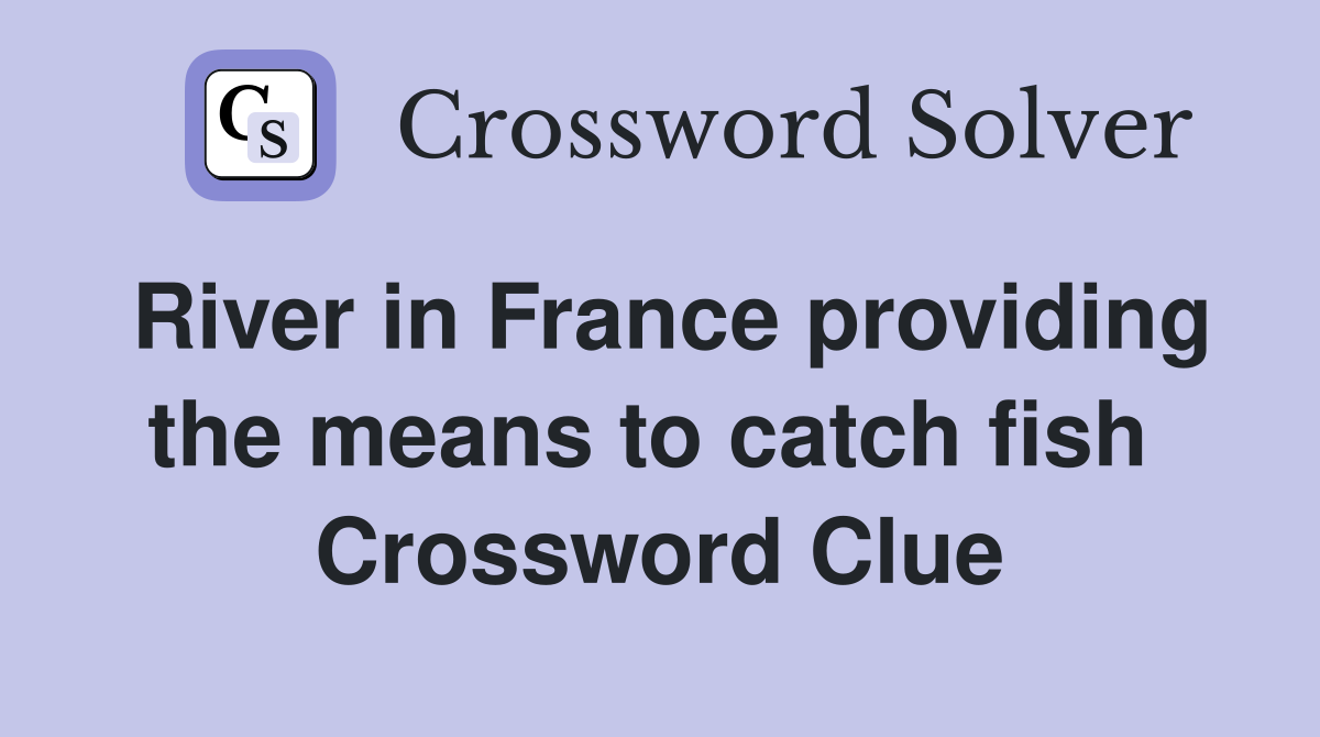 River in France providing the means to catch fish  Crossword Clue