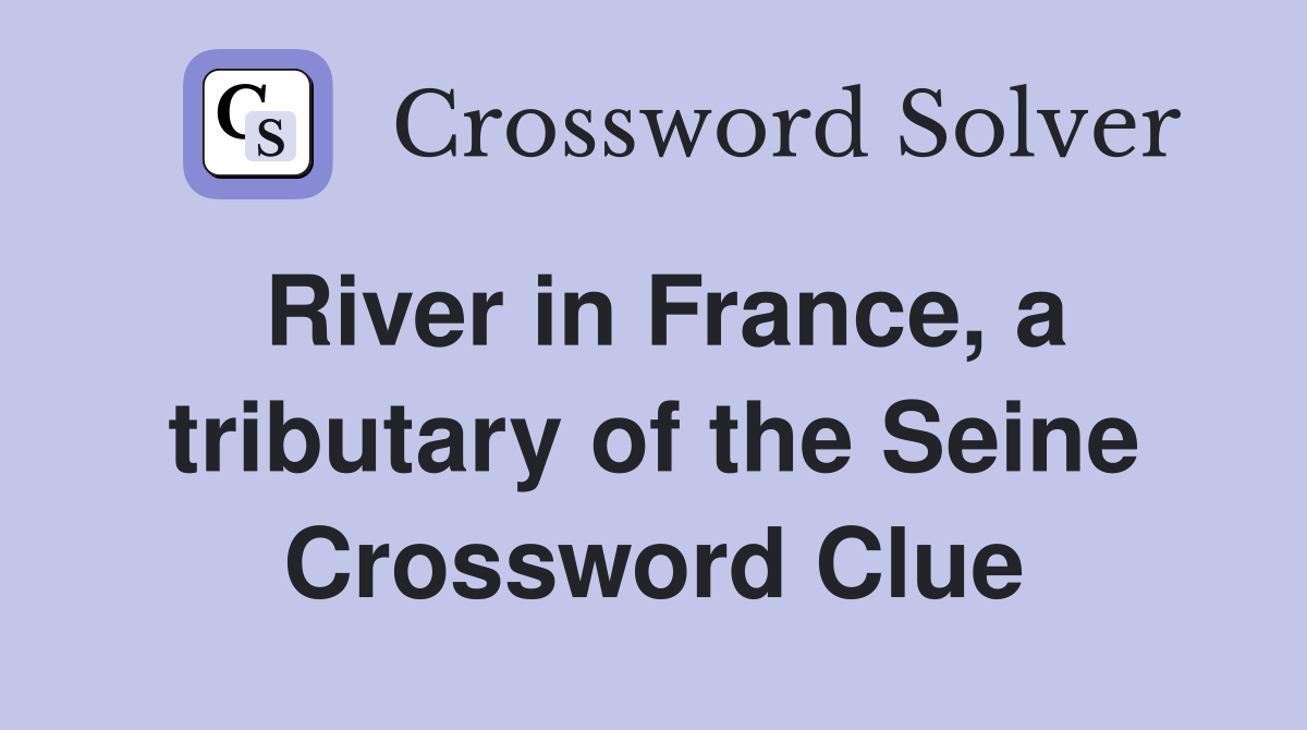 River in France, a tributary of the Seine Crossword Clue