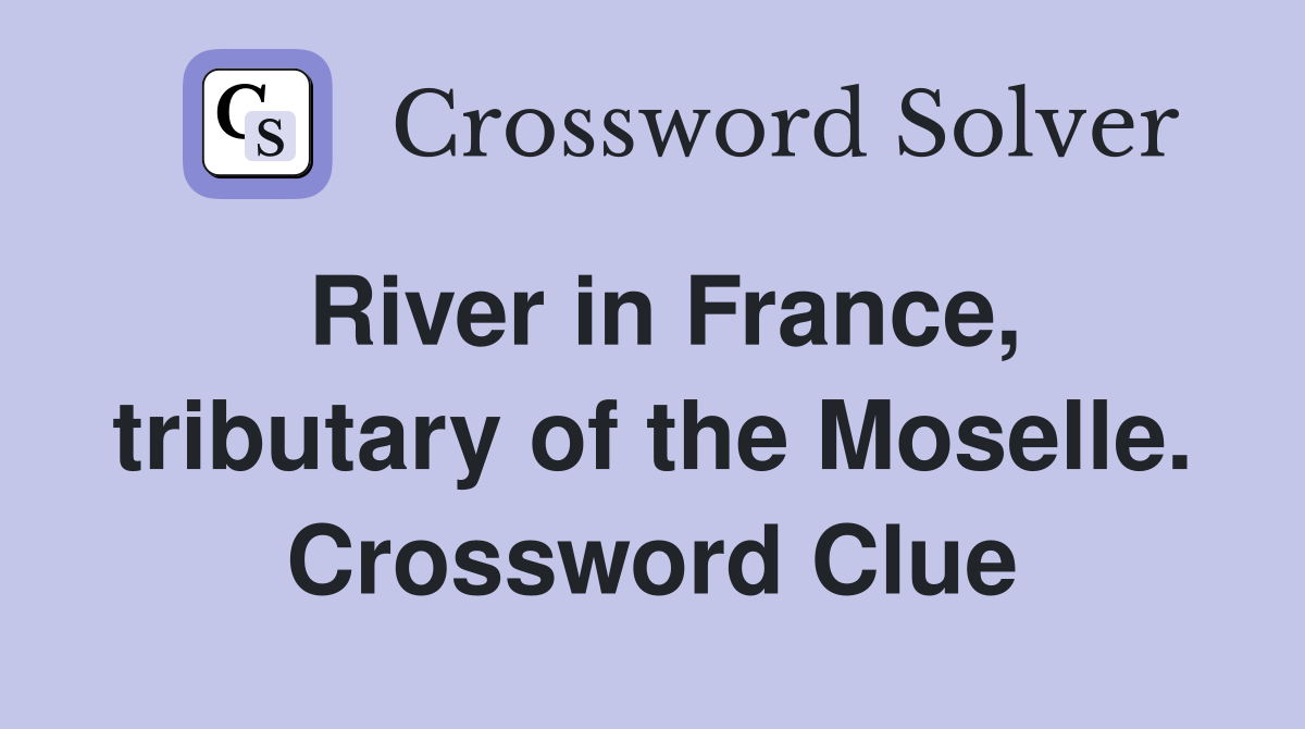 River in France, tributary of the Moselle. Crossword Clue