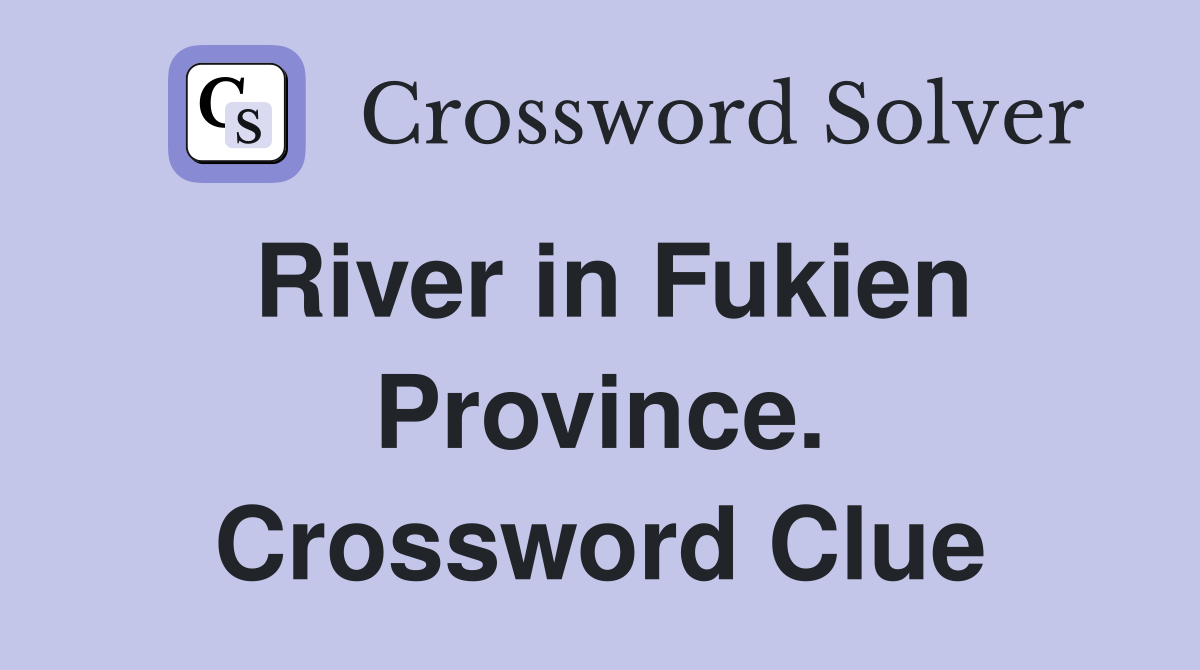 River in Fukien Province. Crossword Clue
