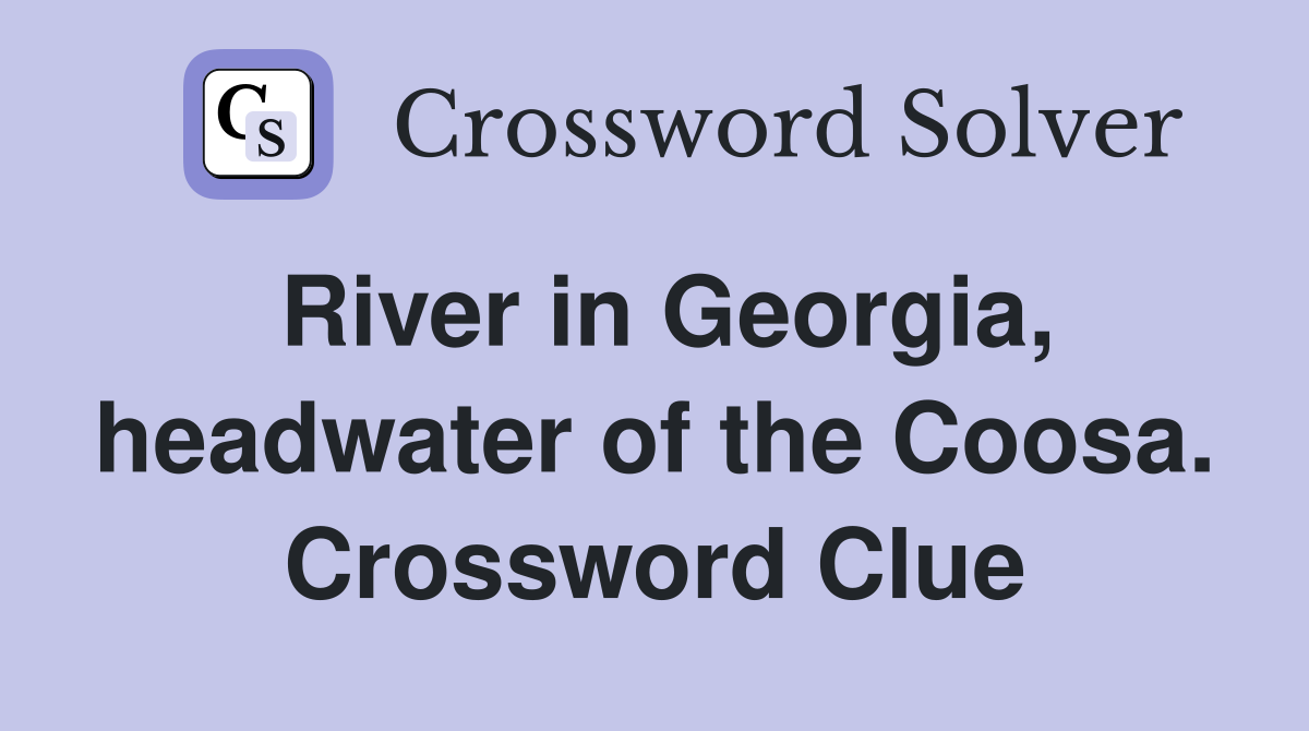 River in Georgia, headwater of the Coosa. Crossword Clue