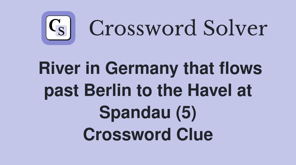 River in Germany that flows past Berlin to the Havel at Spandau (5) Crossword Clue