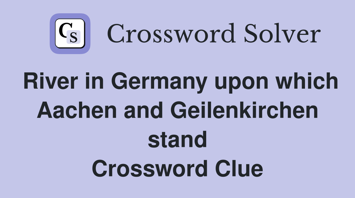 River in Germany upon which Aachen and Geilenkirchen stand Crossword Clue