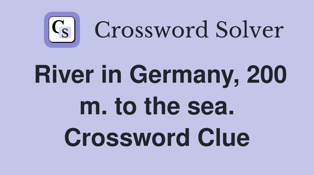 River in Germany, 200 m. to the sea. Crossword Clue