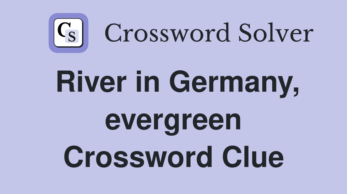 River in Germany, evergreen Crossword Clue
