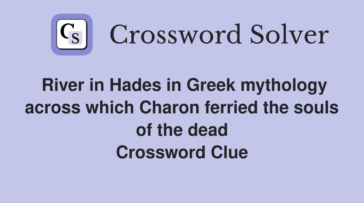 River in Hades in Greek mythology across which Charon ferried the souls of the dead Crossword Clue