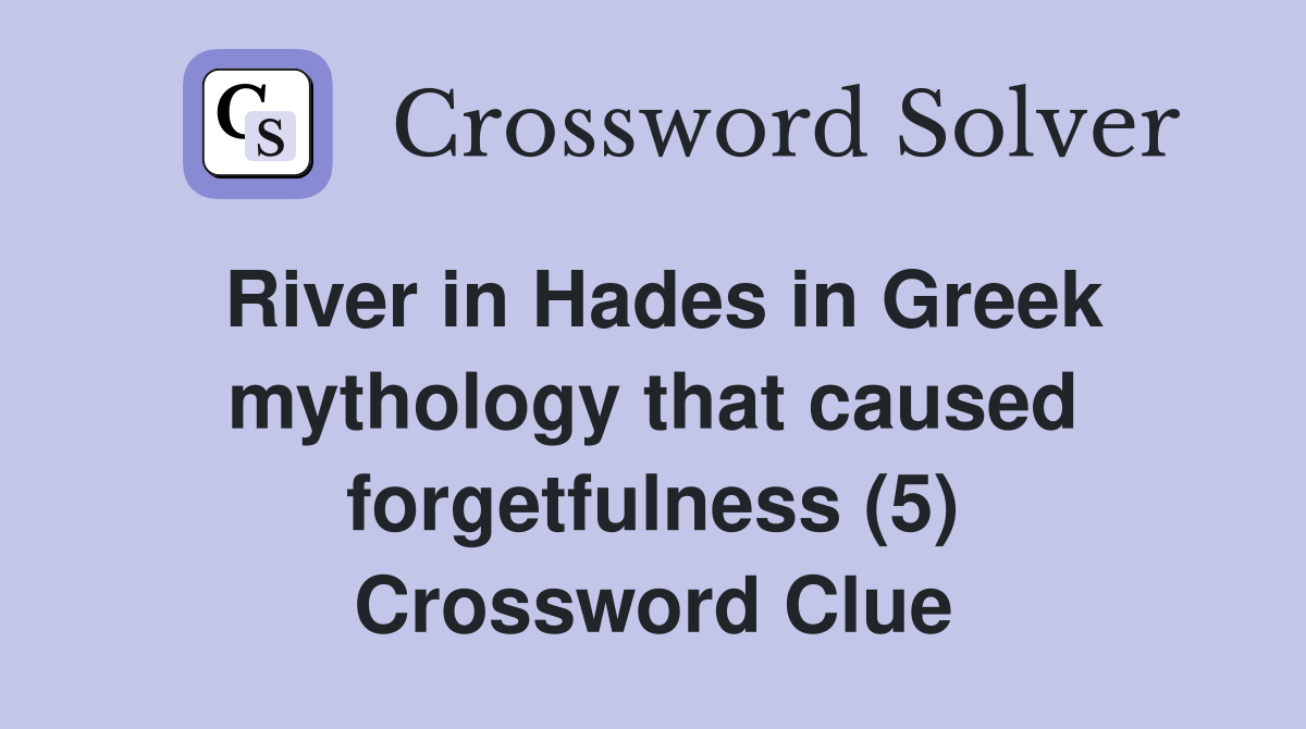 River in Hades in Greek mythology that caused forgetfulness (5) Crossword Clue