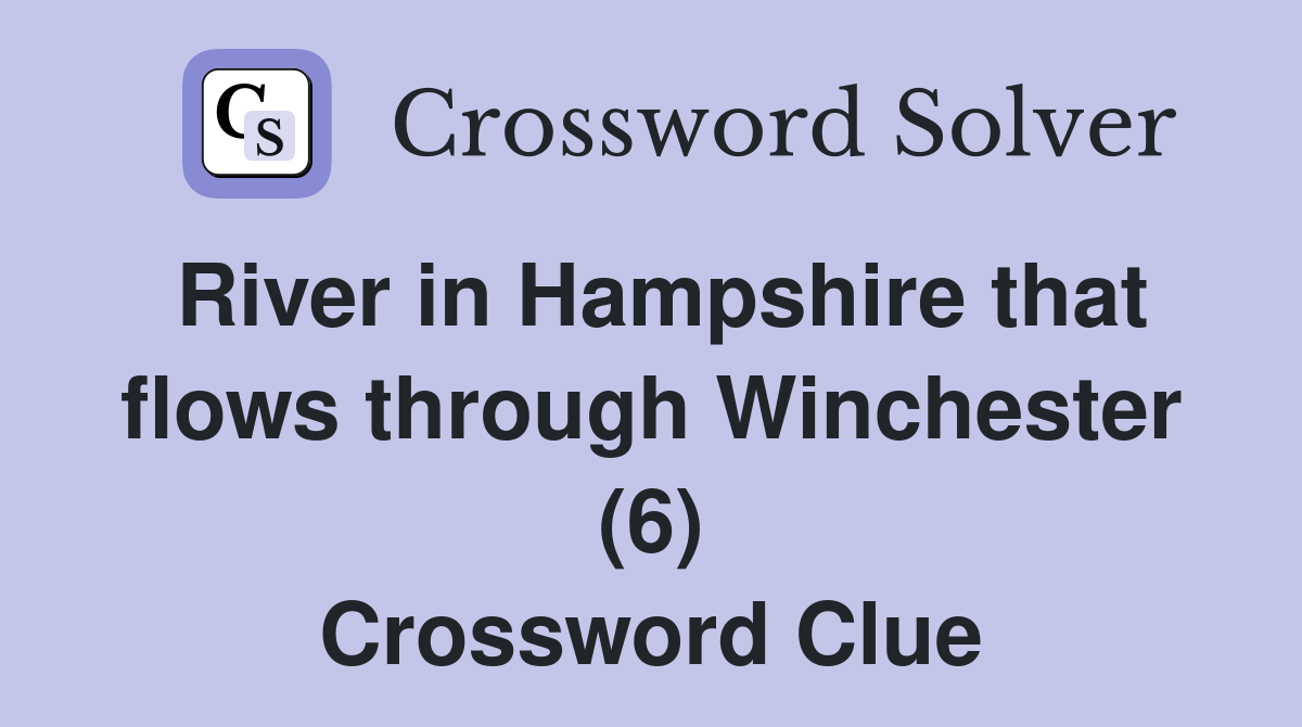 River in Hampshire that flows through Winchester (6) Crossword Clue
