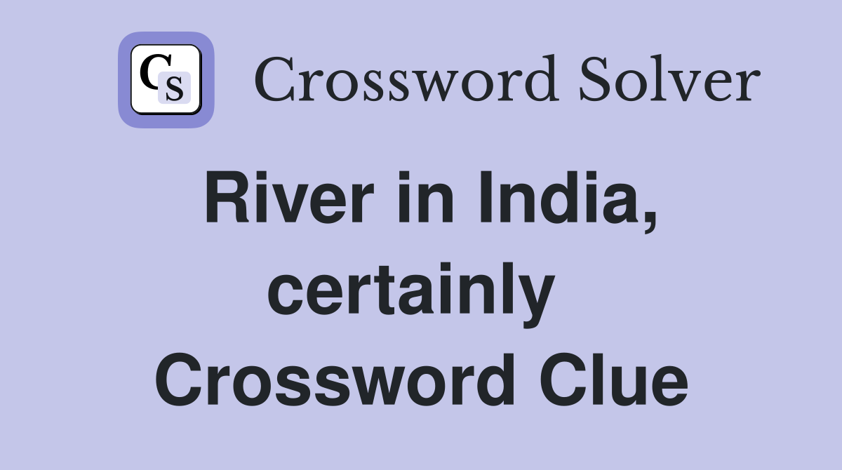 River in India, certainly  Crossword Clue