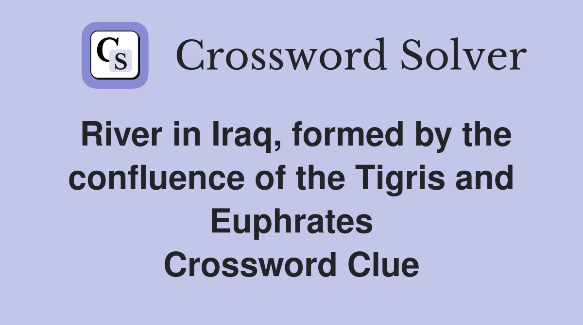 River in Iraq, formed by the confluence of the Tigris and Euphrates Crossword Clue